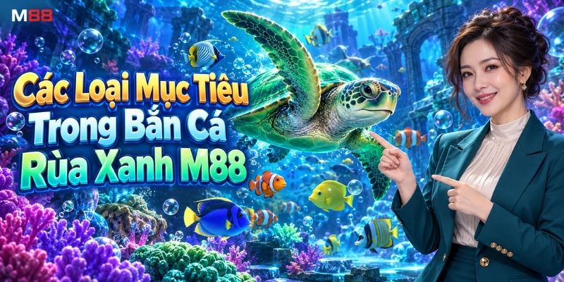 Các Loại Mục Tiêu Trong Bắn Cá Rùa Xanh M88