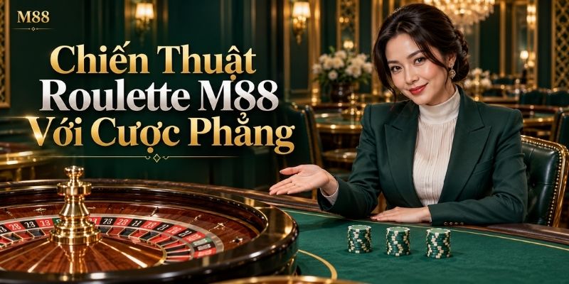 Chiến Thuật Roulette M88 Với Cược Phẳng