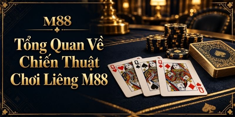 Tổng Quan Về Chiến Thuật Chơi Liêng M88