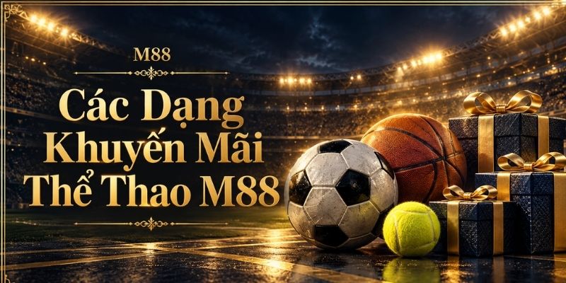 Các Dạng Khuyến Mãi Thể Thao M88