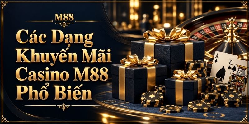 Các Dạng Khuyến Mãi Casino M88 Phổ Biến