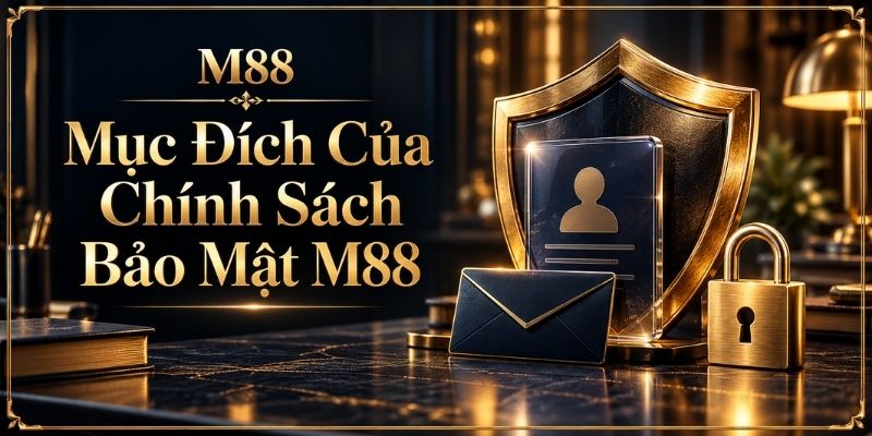 Mục Đích Của Chính Sách Bảo Mật M88