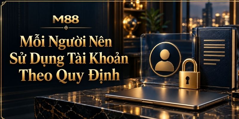 Mỗi Người Nên Sử Dụng Tài Khoản Theo Quy Định