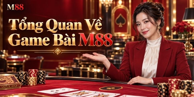 Tổng Quan Về Game Bài M88