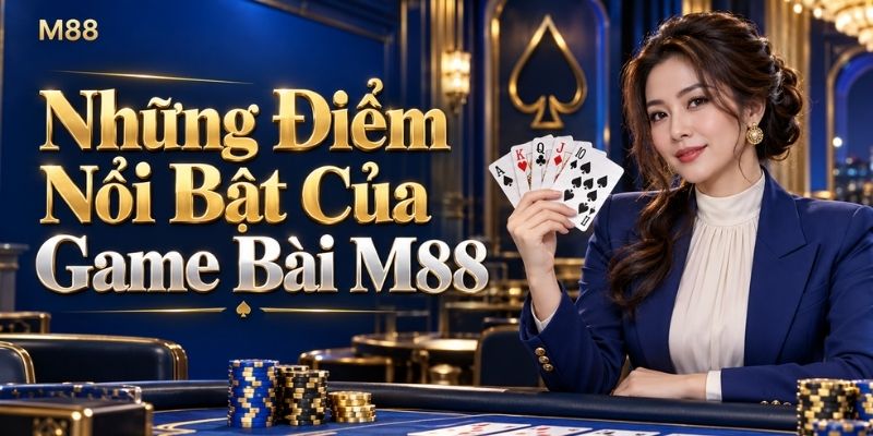 Những Điểm Nổi Bật Của Game Bài M88