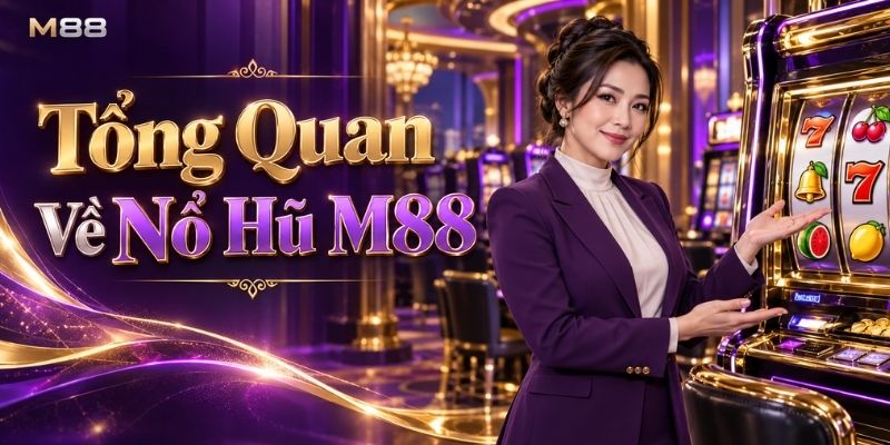 Tổng Quan Về Nổ Hũ M88
