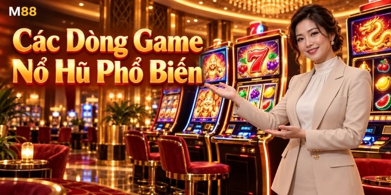 Các Dòng Game Nổ Hũ Phổ Biến