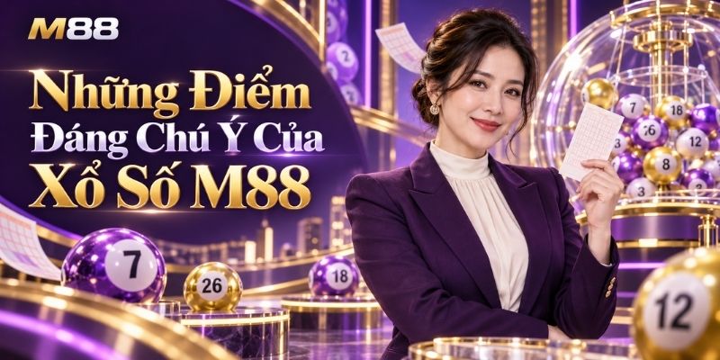 Những Điểm Đáng Chú Ý Của Xổ Số M88
