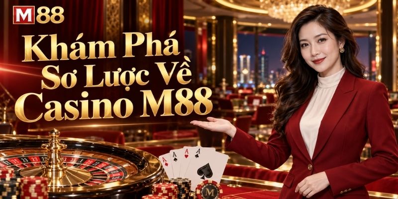 Khám Phá Sơ Lược Về Casino M88
