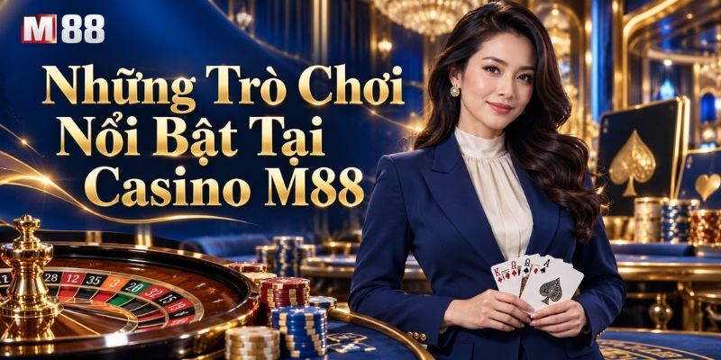 Những Trò Chơi Nổi Bật Tại Casino M88