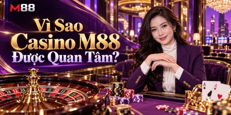 Vì Sao Casino M88 Được Quan Tâm?