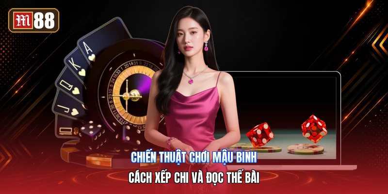 Chiến Thuật Chơi Mậu Binh – Cách Xếp Chi Và Đọc Thế Bài