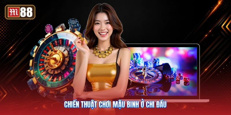 Chiến Thuật Chơi Mậu Binh Ở Chi Đầu