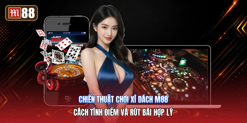 Chiến Thuật Chơi Xì Dách M88 – Cách Tính Điểm Và Rút Bài Hợp Lý