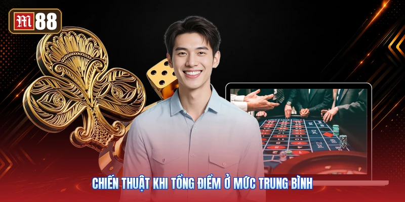 Chiến Thuật Khi Tổng Điểm Ở Mức Trung Bình