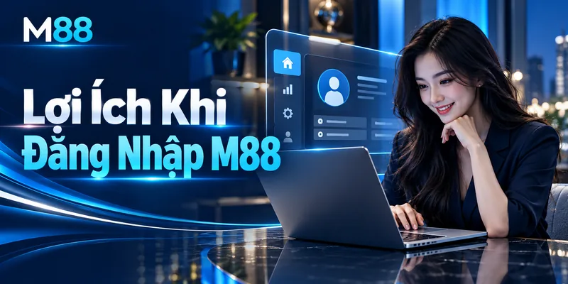 Lợi Ích Khi Đăng Nhập M88