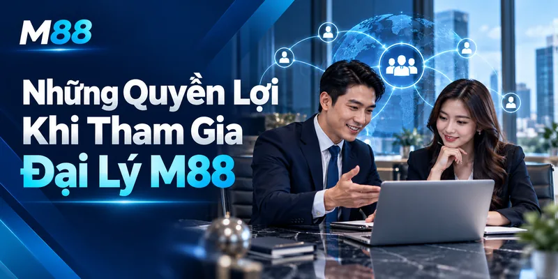 Những Quyền Lợi Khi Tham Gia Đại Lý M88