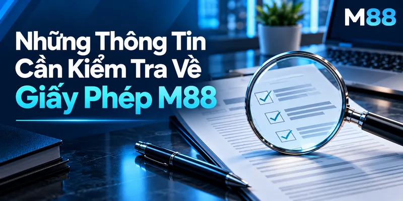 Những Thông Tin Cần Kiểm Tra Về Giấy Phép M88