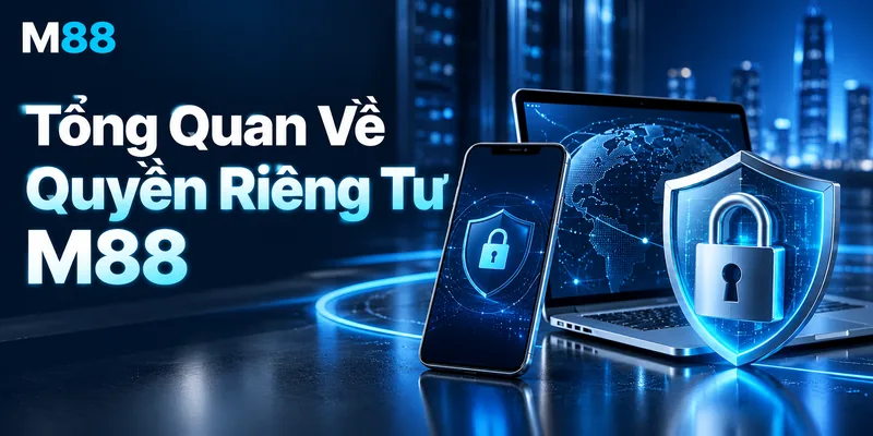 Tổng Quan Về Quyền Riêng Tư M88